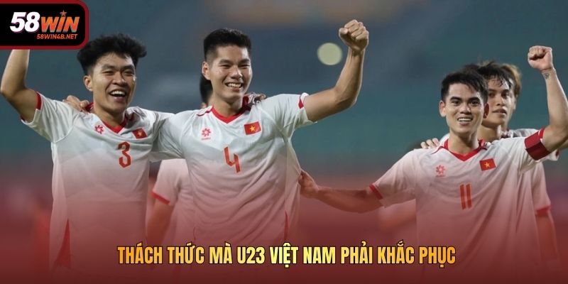 Thách thức mà U23 Việt Nam phải khắc phục