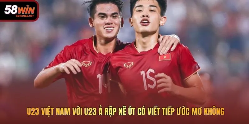 U23 Việt Nam Với U23 Ả Rập Xê Út Và Giấc Mơ Đi Tiếp U23 Việt Nam với U23 Ả Rập Xê Út có viết tiếp ước mơ không