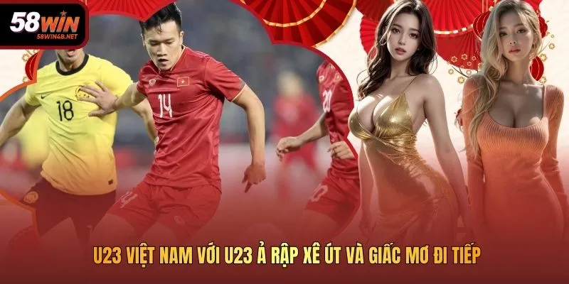 U23 Việt Nam Với U23 Ả Rập Xê Út Và Giấc Mơ Đi Tiếp U23 Việt Nam Với U23 Ả Rập Xê Út Và Giấc Mơ Đi Tiếp